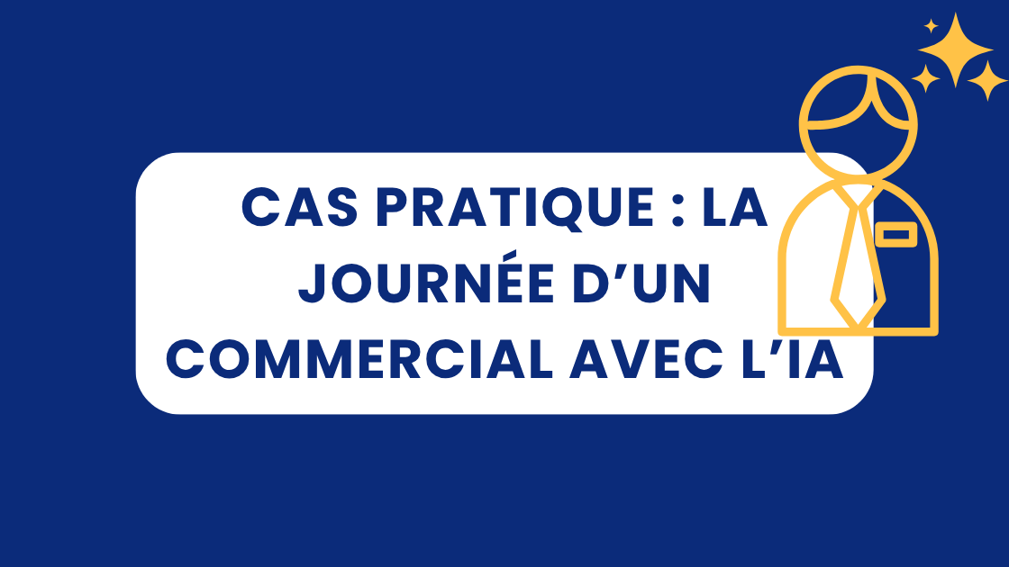 Cas pratique : la journée d’un commercial augmenté avec l’IA