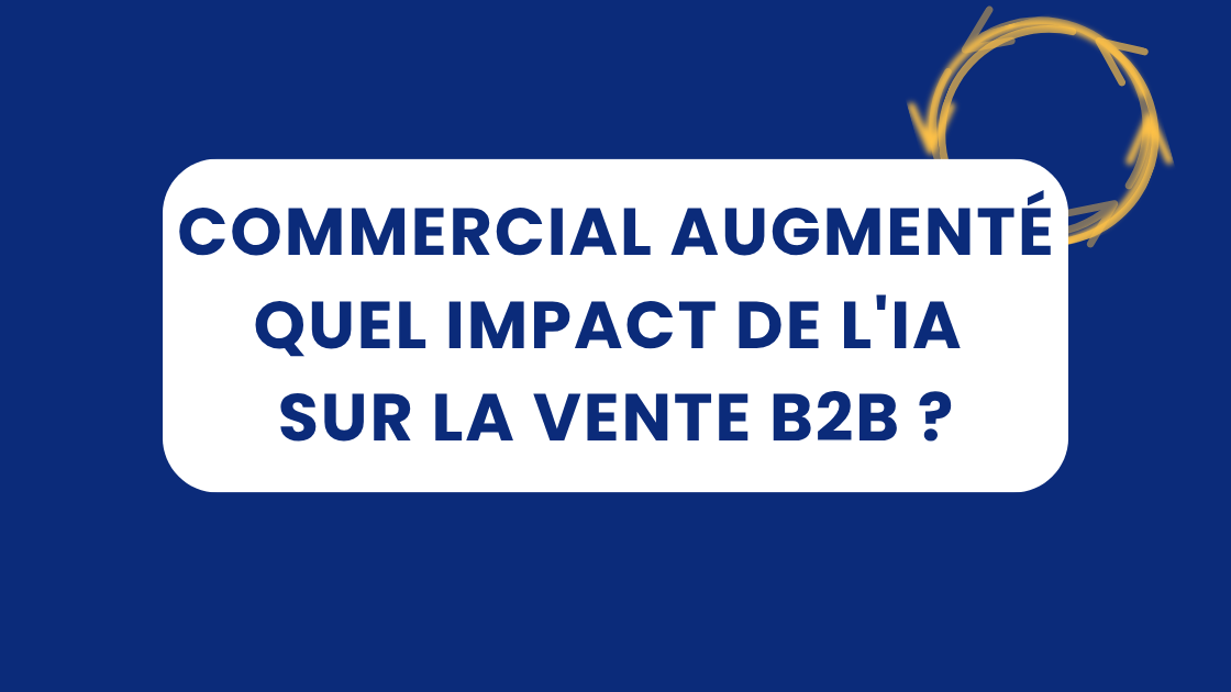 Commercial augmenté : l&rsquo;impact de l&rsquo;IA sur la vente B2B