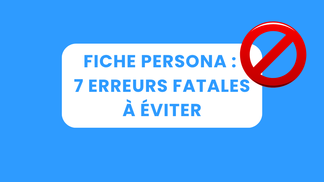 Création d’une fiche Persona : 7 erreurs fatales à éviter
