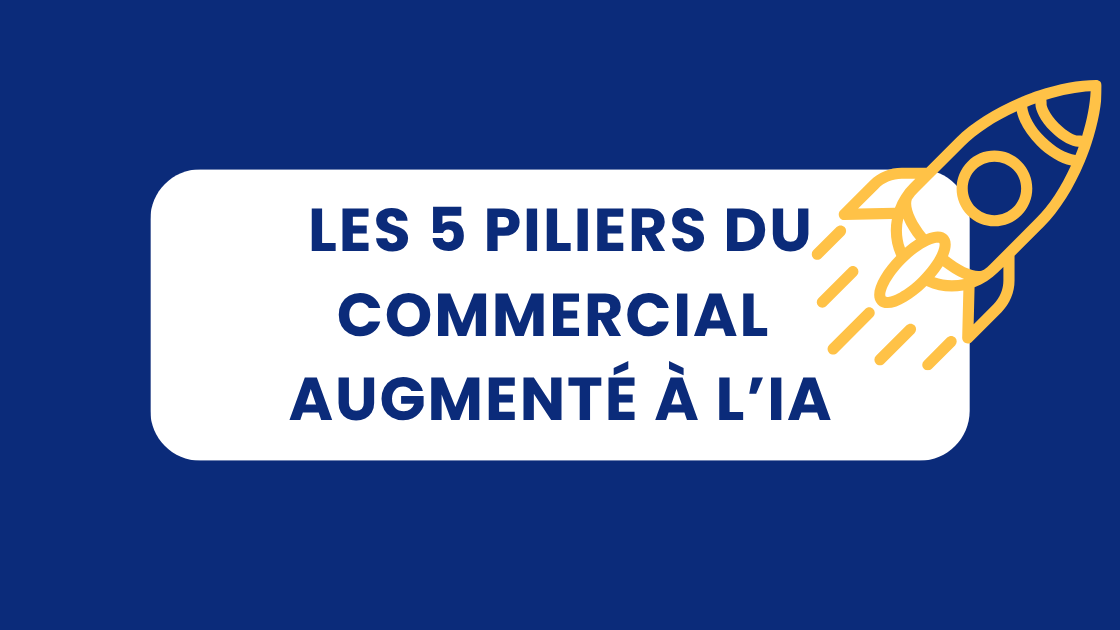 Les 5 piliers du commercial augmenté à l’IA