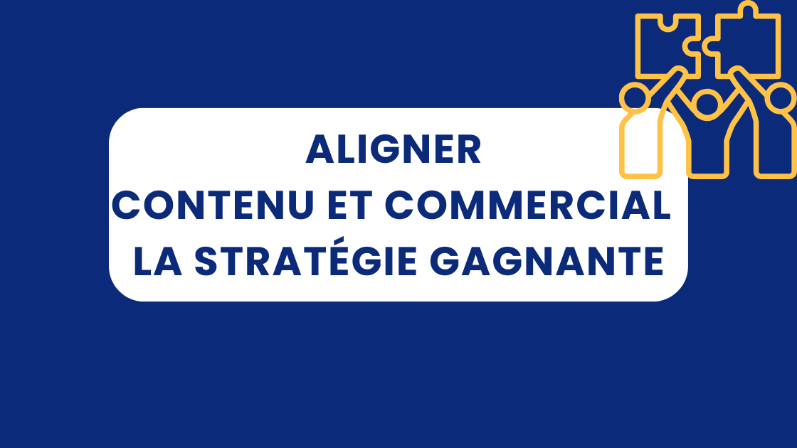 Aligner contenu et commercial : la stratégie gagnante