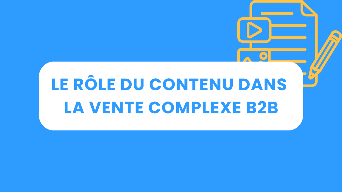 Le rôle du contenu dans la vente complexe B2B