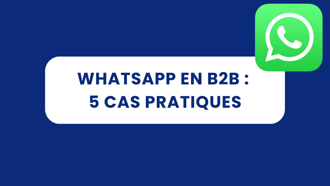 WhatsApp en B2B : 5 cas pratiques